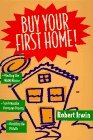 Buy Your First Home!/Finding the Right House, Surviving the Mortgage Process, Avoiding the Pitfalls, By Robert Irwin