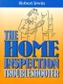 Home Inspection Troubleshooter, By Robert Irwin