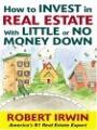 How to Invest in Real Estate With Little or No Money Down, By Robert Irwin